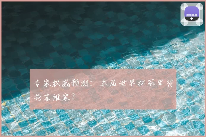 专家权威预测:本届世界杯冠军将花落谁家?