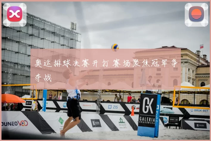 奥运排球决赛开打 赛场聚焦冠军争夺战