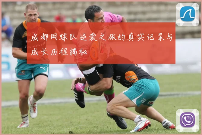 成都网球队逆袭之旅的真实记录与成长历程揭秘