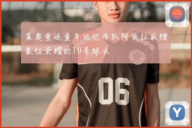 莱奥重返童年记忆母队阿莫拉获赠象征荣耀的10号球衣