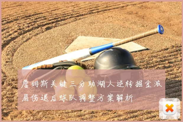 詹姆斯关键三分助湖人逆转掘金浓眉伤退后球队调整方案解析
