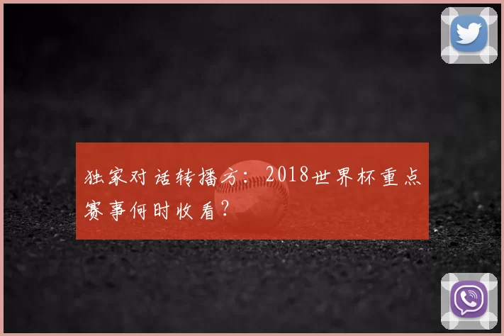 独家对话转播方:2018世界杯重点赛事何时收看?