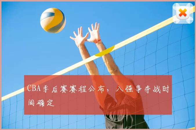 CBA季后赛赛程公布，八强争夺战时间确定
