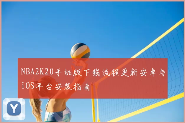 NBA2K20手机版下载流程更新安卓与iOS平台安装指南