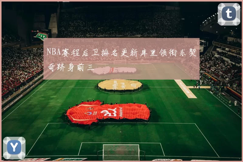 NBA赛程后卫排名更新库里领衔东契奇跻身前三